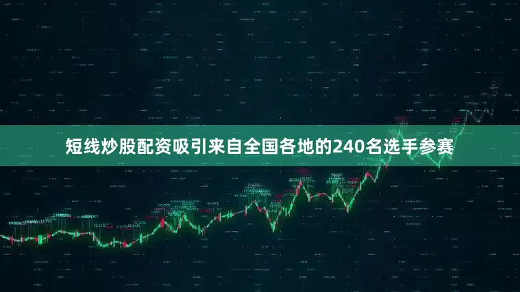 短线炒股配资吸引来自全国各地的240名选手参赛