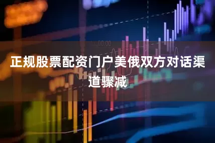 正规股票配资门户美俄双方对话渠道骤减