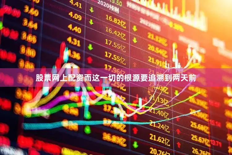 股票网上配资而这一切的根源要追溯到两天前
