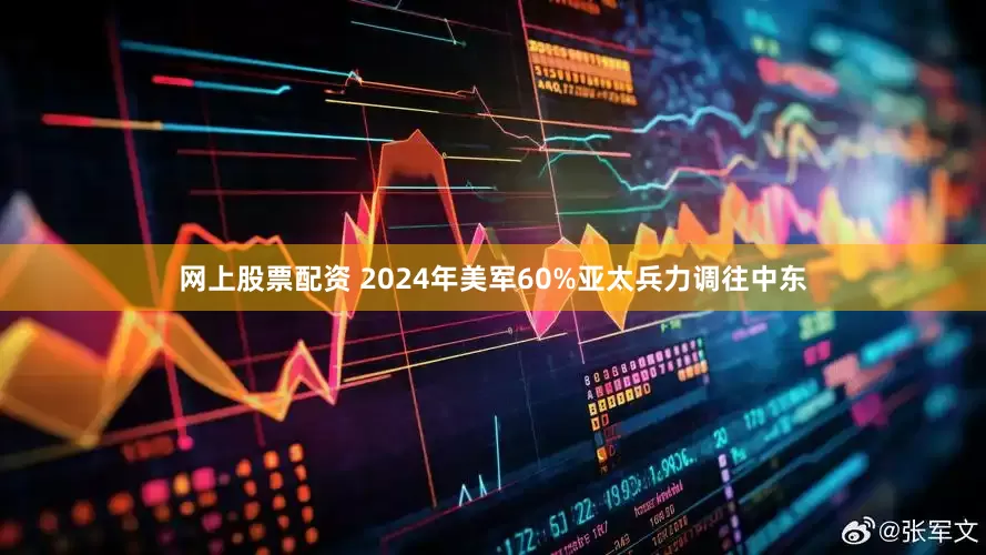 网上股票配资 2024年美军60%亚太兵力调往中东