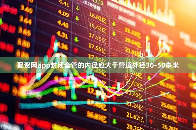配资网app封闭套管的内径应大于管道外径30-50毫米